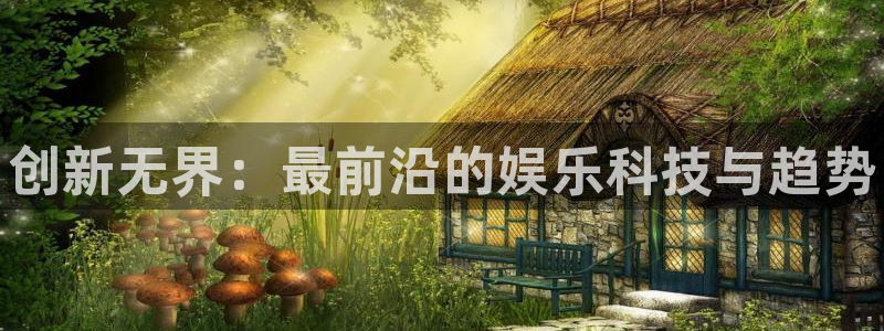 杜邦娱乐注册登录：创新无界：最前沿的娱乐科技与趋势