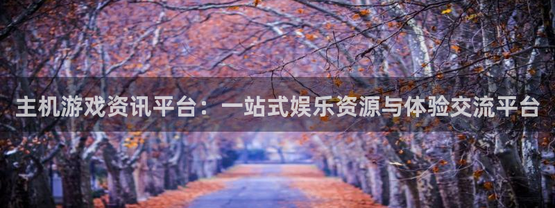 杜邦娱乐app下载地址：主机游戏资讯平台：一站式娱乐资源与体